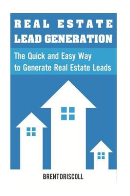 Real Estate Lead Generation: The Quick And Easy Way To Generate Real Estate Lead