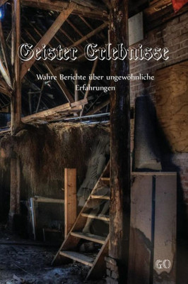 Geister Erlebnisse: Wahre Berichte Über Ungewöhnliche Erfahrungen (German Edition)