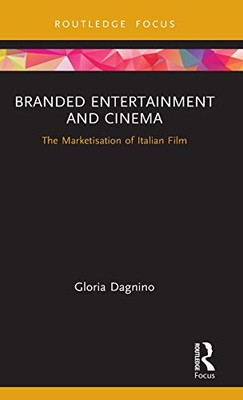 Branded Entertainment and Cinema: The Marketisation of Italian Film (Routledge Critical Advertising Studies)