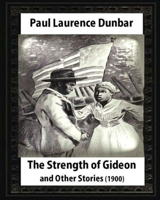 The Strength Of Gideon And Other Stories,By Paul Laurence Dunbar And E.W.Kemble: Illustrated By E. W. Kemble(January 18,1861- September 19, 1933)