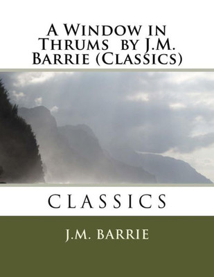 A Window In Thrums By J.M. Barrie (Classics)
