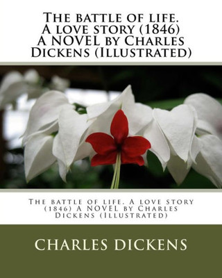 The Battle Of Life. A Love Story (1846) A Novel By Charles Dickens (Illustrated)