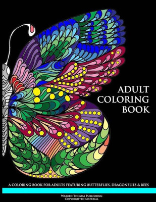 Adult Coloring Book: A Coloring Book For Adults Featuring Butterflies, Dragonflies & Bees (Adult Coloring Books)
