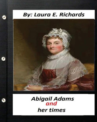 Abigail Adams And Her Times,By Laura E. Richards (Original Classics)