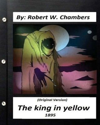 The King In Yellow (1895) By: Robert W. Chambers (Original Version)