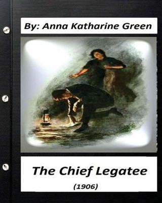 The Chief Legatee (1906) By Anna Katharine Green (Classics)