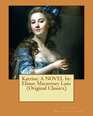 Katrine; A Novel By: Elinor Macartney Lane (Original Classics)