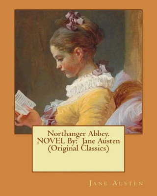 Northanger Abbey. Novel By: Jane Austen (Original Classics)