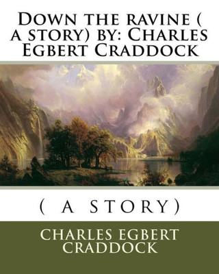 Down The Ravine ( A Story) By: Charles Egbert Craddock