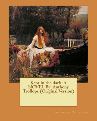 Kept In The Dark :A Novel By: Anthony Trollope (Original Version)