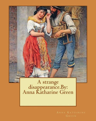 A Strange Disappearance.By: Anna Katharine Green