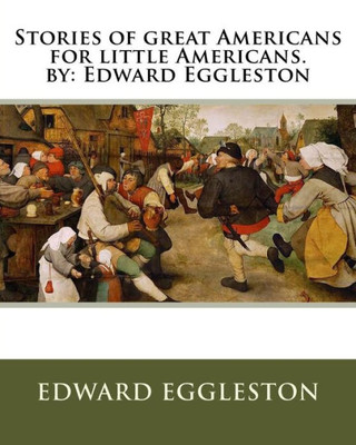 Stories Of Great Americans For Little Americans. By: Edward Eggleston