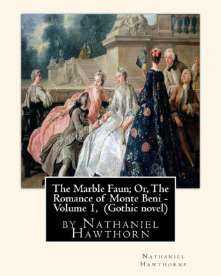 The Marble Faun; Or, The Romance Of Monte Beni - Volume 1, By Nathaniel Hawthorn: Gothic Novel