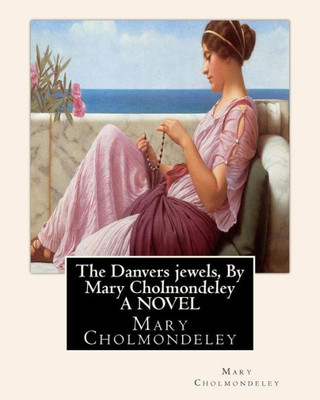 The Danvers Jewels, By Mary Cholmondeley A Novel