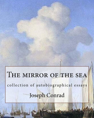 The Mirror Of The Sea, By Joseph Conrad: Collection Of Autobiographical Essays