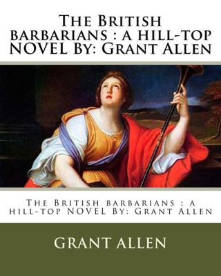 The British Barbarians : A Hill-Top Novel By: Grant Allen