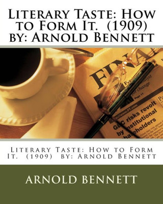 Literary Taste: How To Form It. (1909) By: Arnold Bennett
