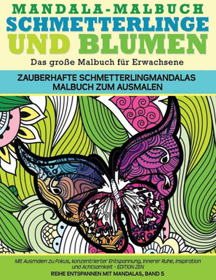 Mandala-Malbuch Schmetterlinge Und Blumen Das Grosse Malbuch Fuer Erwachsene Zauberhafte Schmetterlingmandalas Malbuch Zum Ausmalen: Mit Ausmalen Zu ... Mit Mandalas Band) (German Edition)