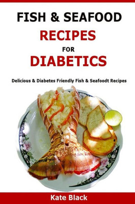 Fish & Seafood Recipes For Diabetics: Delicious & Diabetes Friendly Fish & Seafoodt Recipes