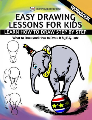 Easy Drawing Lessons For Kids - Learn How To Draw Step By Step - What To Draw And How To Draw It - Workbook (Learning To Draw)