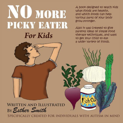 No More Picky Eaters: Designed To Teach Kids What Foods Are Healthy, And Which Foods Can Help Your Body Grow Stronger