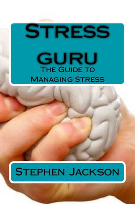 Stress Guru: The Guide To Managing Stress