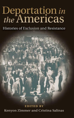 Deportation In The Americas: Histories Of Exclusion And Resistance (Walter Prescott Webb Memorial Lectures, Published For The University Of Texas At Arlington By Texas A&M University Press)