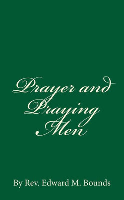 Prayer And Praying Men: By Rev. Edward M. Bounds