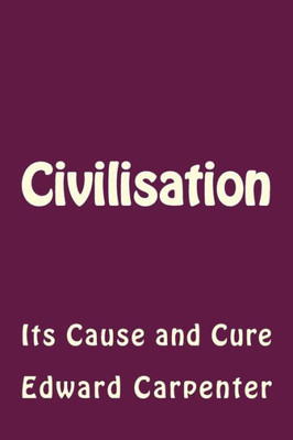 Civilisation: Its Cause And Cure