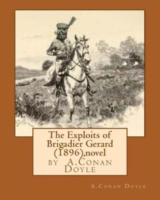 The Exploits Of Brigadier Gerard (1896), By A.Conan Doyle (Novel)