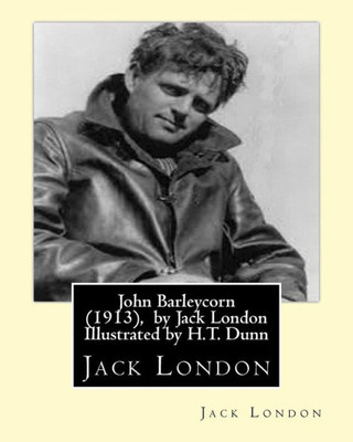 John Barleycorn (1913), By Jack London Illustrated By H.T. Dunn