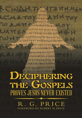 Deciphering The Gospels: Proves Jesus Never Existed