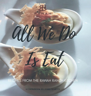 All We Do Is Eat: Recipes From The Rawah Ranch Kitchen