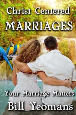 Christ Centered Marriages: Your Marriage Matters (Things That Matter)