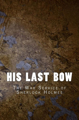 His Last Bow: The War Service Of Sherlock Holmes (Sherlock Holmes 1917)