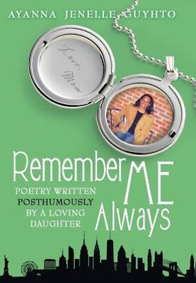 Remember Me Always: Poetry Written Posthumously By A Loving Daughter