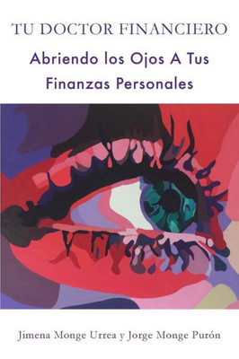 Tu Doctor Financiero: Abriendo Los Ojos A Tus Finanzas Personales: Tu Doctor Financiero: Abriendo Los Ojos A Tus Finanzas Personales (Spanish Edition)