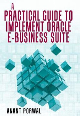A Practical Guide To Implement Oracle E-Business Suite