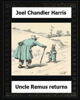 Uncle Remus Returns (1918) By:Joel Chandler Harris