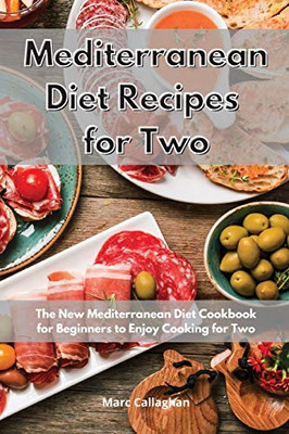Mediterranean Diet Recipes for Two: The New Mediterranean Diet Cookbook for Beginners to Enjoy Cooking for Two - Paperback