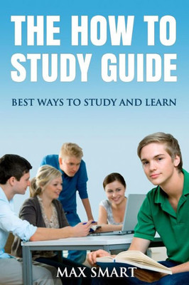 The How To Study Guide: Best Ways To Study And Learn