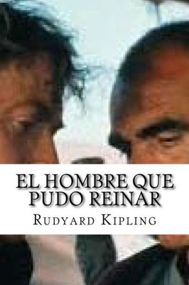 El Hombre Que Pudo Reinar (Spanish Edition)