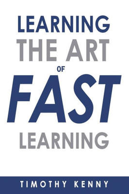 The Art Of Learning Fast: 7 Self Learning Techniques That Will Boost Your Learning Skills (Learn How To Learn Study Techniques, Learning Methods, And Memory Improvement)