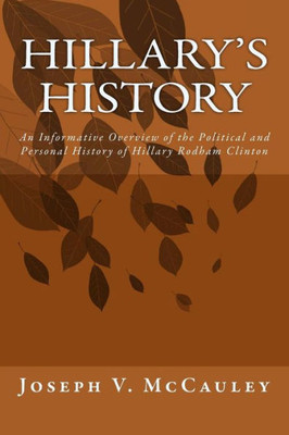 Hillary'S History: An Informative Overview Of The Political And Personal History Of Hillary Rodham Clinton