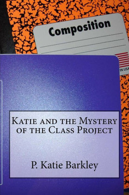 Katie And The Mystery Of The Class Project (Katie Carter Mystery Series)