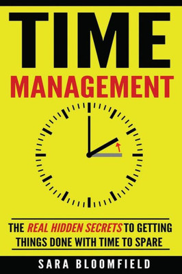 Time Management: The Real Hidden Secrets To Getting Things Done With Time To Spare (Time Management & Productivity)