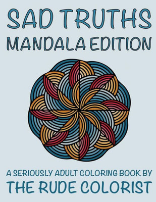 Sad Truths - Mandala Edition: Seriously Adult Coloring Book (Seriously Adult Coloring Books)