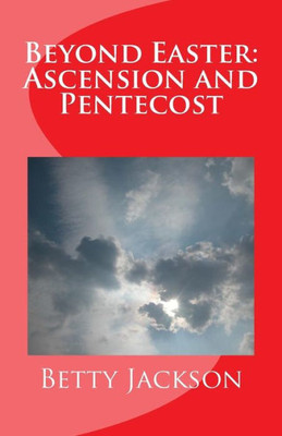 Beyond Easter: Ascension And Pentecost