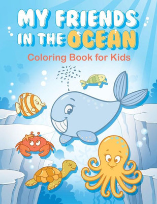 My Friends In The Ocean - Coloring Book For Kids: Colouring Books For Kids (Fun Coloring Books For Kids)