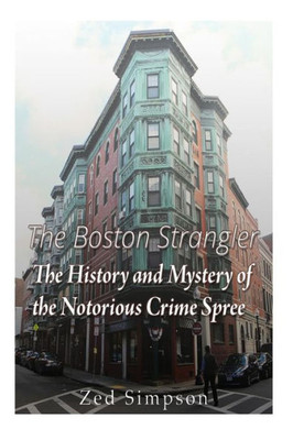 The Boston Strangler: The History And Mystery Of The Notorious Crime Spree